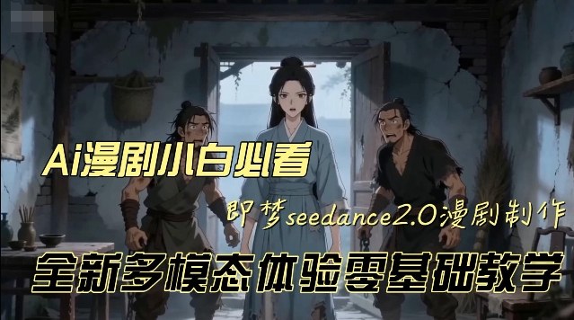 即梦seedance2.0创作漫剧文档，全新多模态体验零基础教学，让你一次性学会做动漫视频青心网创青心网创站