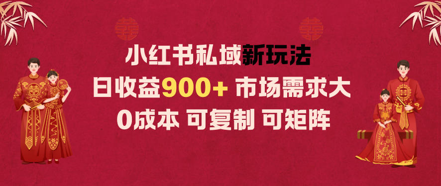 小红书私域新玩法日收益9张+，市场需求大，0成本可复制可矩阵-青心网创站