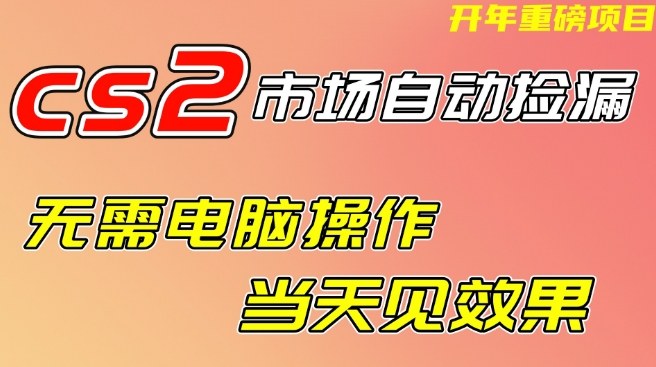 CS2市场自动捡漏项目,无需电脑操作,无需进入游戏,当天见效果,支持任何形式验证【揭秘】青心网创青心网创站