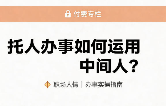 某公众号付费文章:托人办事如何运用中间人?|青心网创站