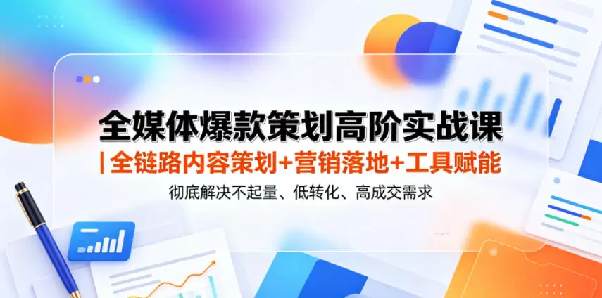 全媒体爆款策划高阶实战课｜全链路内容策划+营销落地+工具赋能，彻底解决不起量、低转化、低成交难题|青心网创站