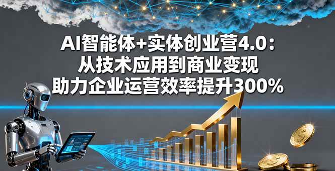 图片[1]-（16238期）AI智能体+实体创业营4.0：从技术应用到商业变现 助力企业运营效率提升300%-青心网创站