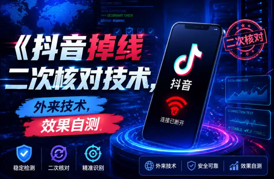 抖音掉线二次核对技术，外来技术，效果自测|青心网创站