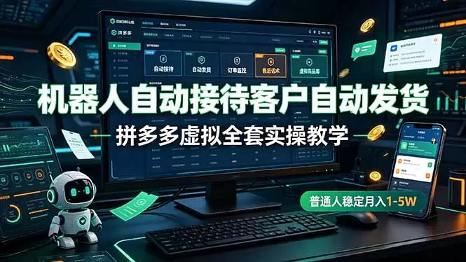 机器人自动接待客户自动发货，拼多多虚拟全套实操教学，普通人稳定月入 1-5W|青心网创站