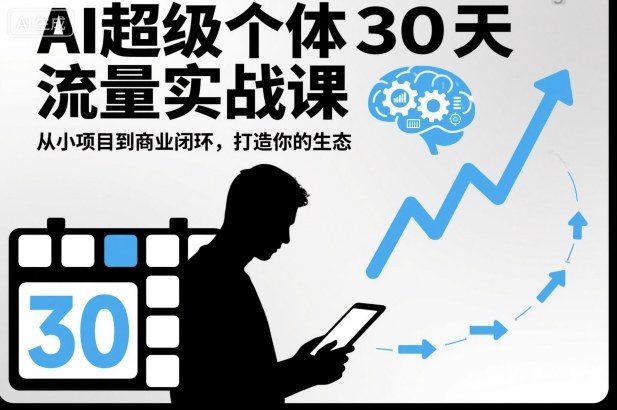 AI超级个体30天流量实战课,从小项目到商业闭环,打造你的生态-青心网创站