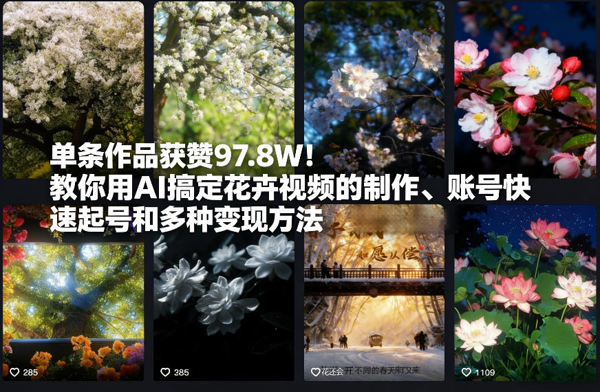单条作品获赞97.8W!教你用AI搞定花卉视频的制作、账号快速起号和多种变现方法青心网创青心网创站