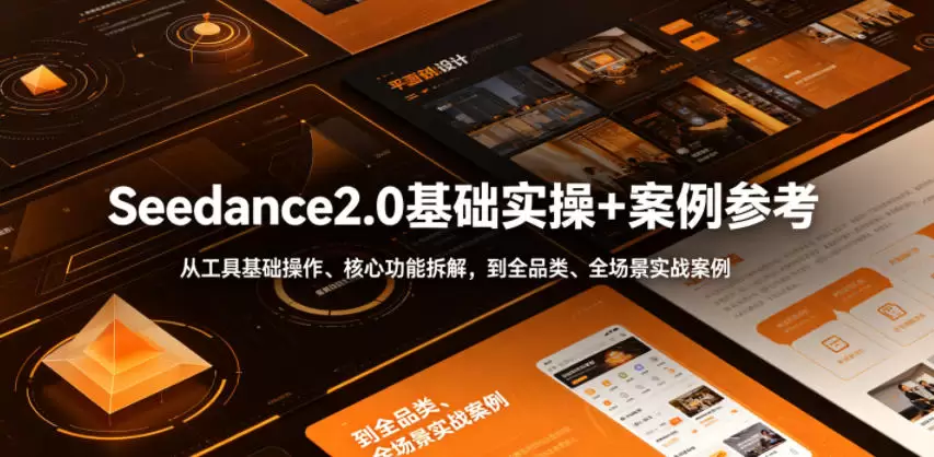 Seedance2.0基础实操+案例参考，从工具基础操作、核心功能拆解，到全品类、全场景实战案例参考全覆盖|青心网创站