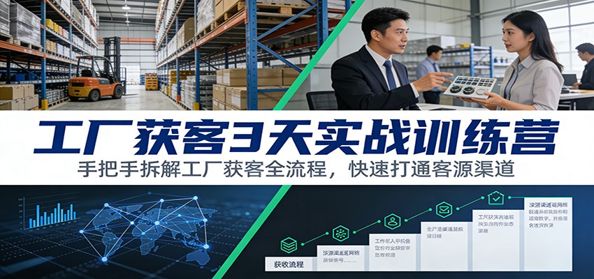 工厂获客3天实战训练营：手把手拆解工厂获客全流程，快速打通客源渠道青心网创青心网创站