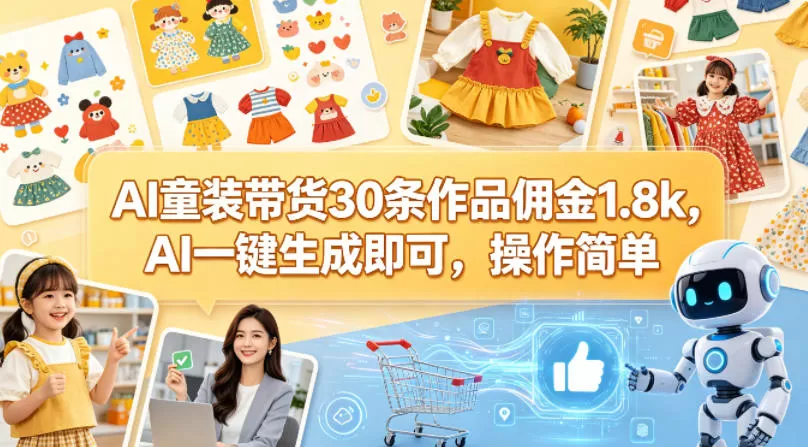 AI童装带货30条作品佣金1.8k，AI一键生成即可，操作简单|青心网创站