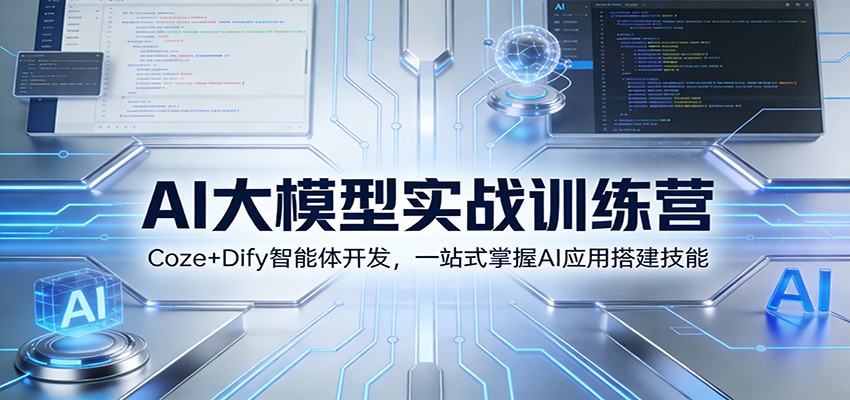 AI大模型实战训练营：Coze+Dify智能体开发，一站式掌握AI应用搭建技能青心网创青心网创站
