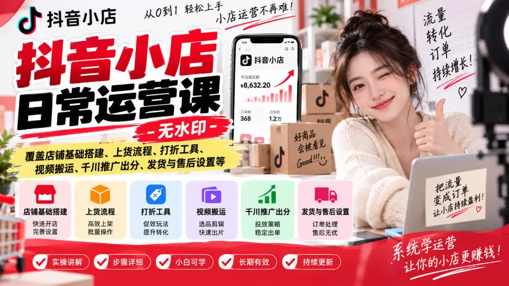抖音小店日常运营课-无水印，覆盖店铺基础搭建、上货流程、打折工具、视频搬运、千川推广出分、发货与售后设置等 - 青心资源站