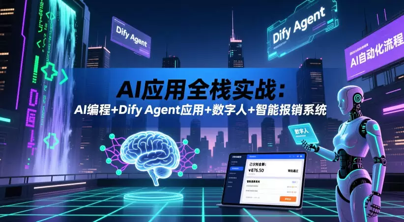 AI应用全栈实战：AI编程+Dify Agent应用+数字人+智能报销系统|青心网创站