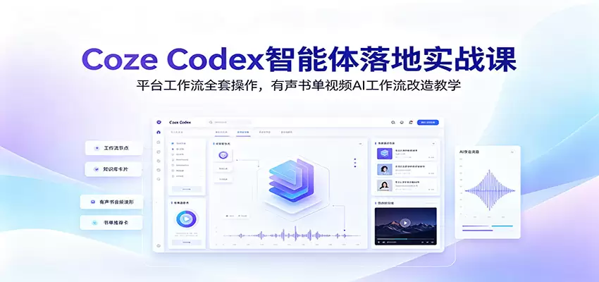 Coze Codex智能体落地实战课：平台工作流全套操作，有声书单视频AI工作流改造教学|青心网创站