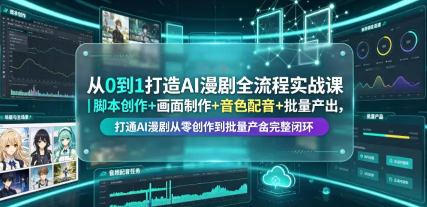 从0到1打造AI漫剧全流程实战课｜脚本创作+画面制作+音色配音+批量产出，打通AI漫剧从零创作到批量量产完整闭环|青心网创站