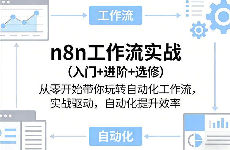 n8n工作流实战（入门+进阶+选修）从零开始带你玩转自动化工作流，实战驱动，自动化提升效率青心网创青心网创站