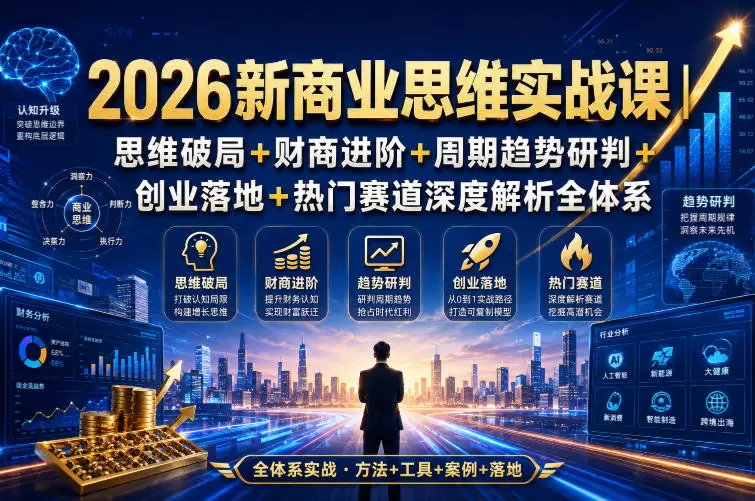 2026新商业思维实战课｜思维破局+财商进阶+周期趋势研判+创业落地+热门赛道深度解析全体系|青心网创站