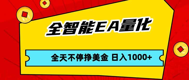 全智能EA量化,全天不间断挣美金,,小白轻松操作,日入1000+|青心网创站