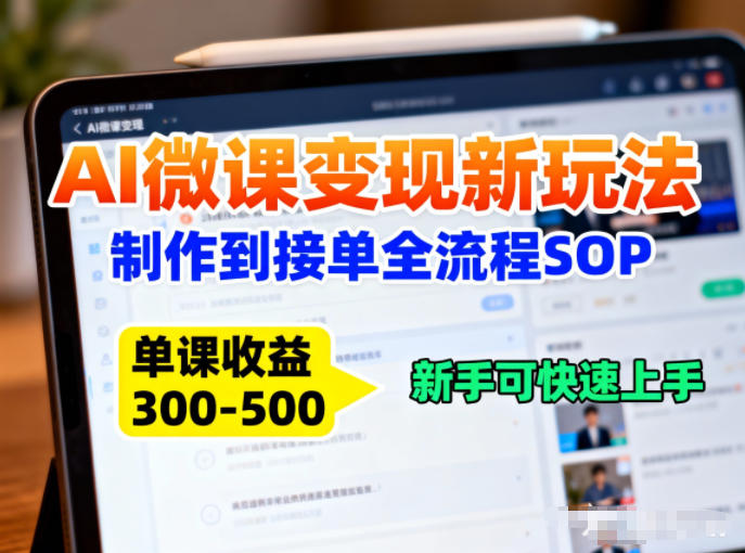 AI微课变现新玩法:制作到接单全流程SOP,单课收益3-5张,新手可快速上手-青心网创站
