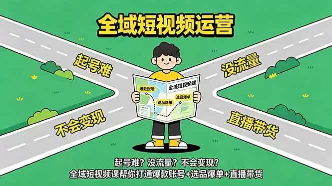 起号难？没流量？不会变现？全域短视频课帮你打通爆款账号+选品爆单+直播带货|青心网创站