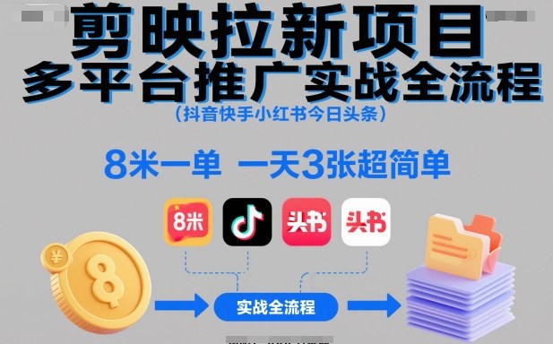 剪映拉新项目多平台推广实战全流程（抖音快手小红书今日头条），8米一单，一天3张超简单-青心网创站