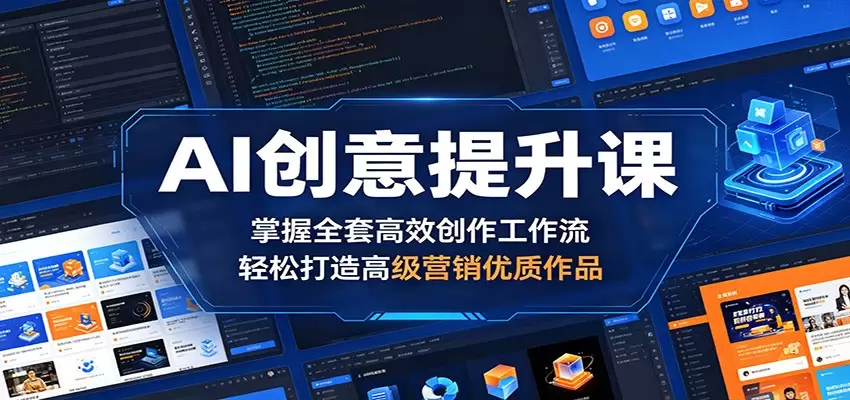 AI创意提升课：掌握全套高效创作工作流，轻松打造高级营销优质作品|青心网创站