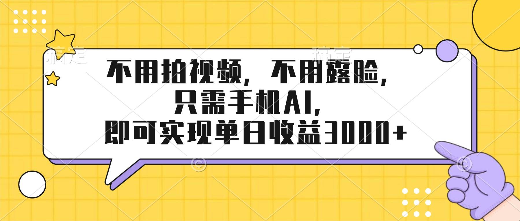 (17310期)不用拍视频,不用露脸,只需手机ai,即可实现单日收益3000+ (17310期)不用拍视频,不用露脸,只需手机ai,即可实现单日收益3000+