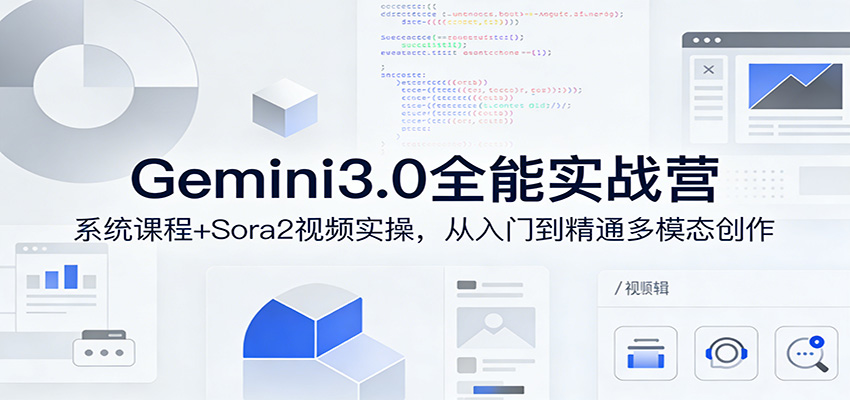 Gemini3.0实战系统课，Sora2视频实操，从入门到精通多模态创作|青心网创站