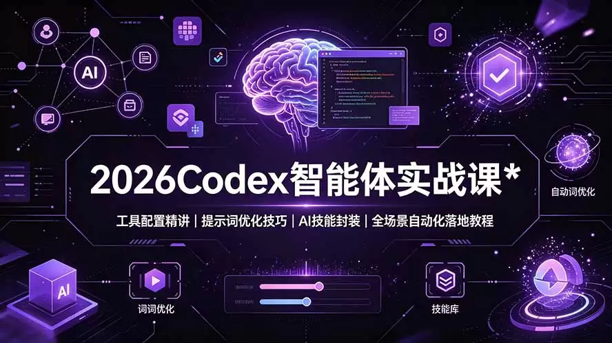 2026Codex 智能体实战课：工具配置精讲｜提示词优化技巧｜AI 技能封装｜全场景自动化落地教程|青心网创站