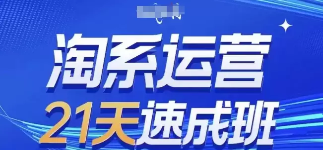 淘系运营21天速成班，0基础轻松搞定淘系运营，不做假把式，快速复制落地(更新26年5月)|青心网创站