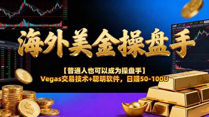 海外美金操盘手技术【普通人操盘手手册】Vegas交易技术+聪明软件，日赚50-100U|青心网创站