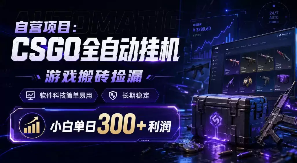 自营项目：CSGO全自动挂G，游戏搬砖捡漏，软件科技简单易用，长期稳定，小白单日300+利润【揭秘】|青心网创站