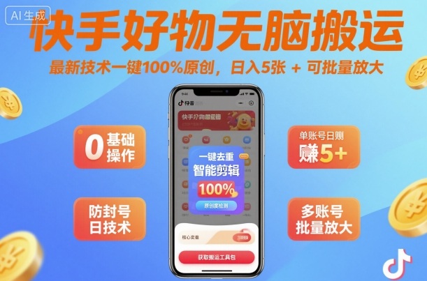 快手好物无脑搬运,最新技术一键100%原创,日入5张+可批量放大