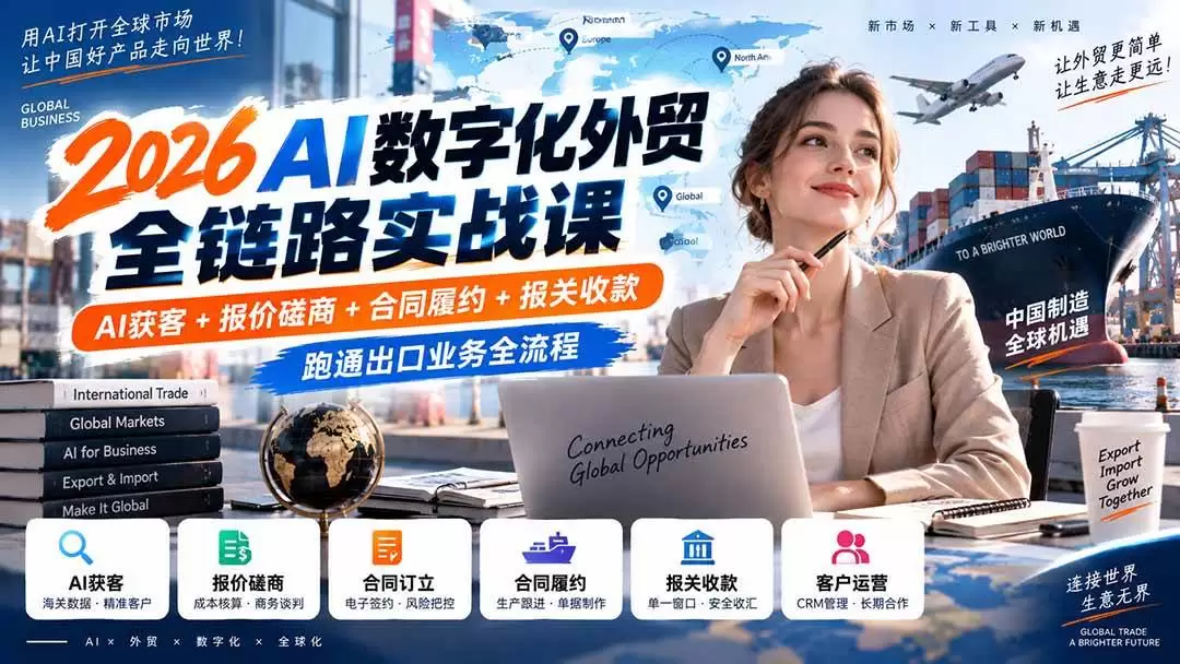 （20569期）2026AI数字化外贸全链路实战课：AI获客+报价磋商+合同履约+报关收款，跑通出口业务全流程 - 青心资源站