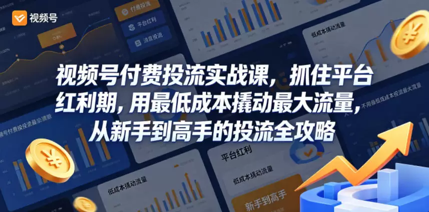 视频号付费投流实战课，抓住平台红利期，用最低成本撬动最大流量，从新手到高手的投流全攻略|青心网创站
