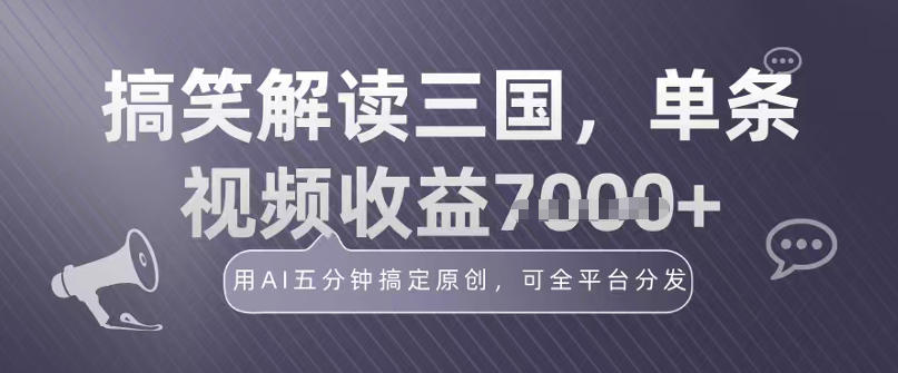 冷门赛道！搞笑解读三国，单条视频收益1k+，用AI五分钟搞定原创，可全平台分发-青心网创站