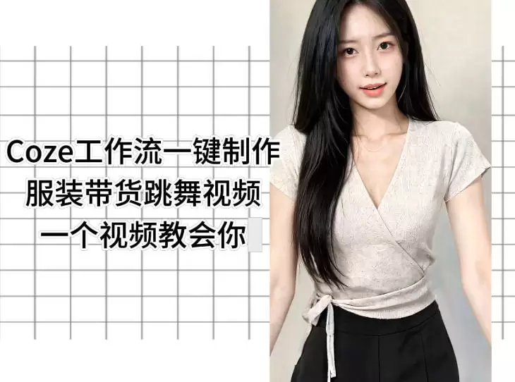 Coze工作流一键制作服装带货跳舞视频一个视频教会你，全程无需手动剪辑|青心网创站