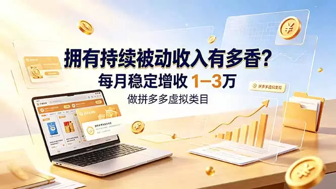拥有持续被动收入有多香？做拼多多虚拟类目，每月稳定增收 1-3 万|青心网创站