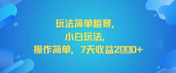 玩法简单粗暴，小白玩法，操作简单，7天收益2k+-青心网创站