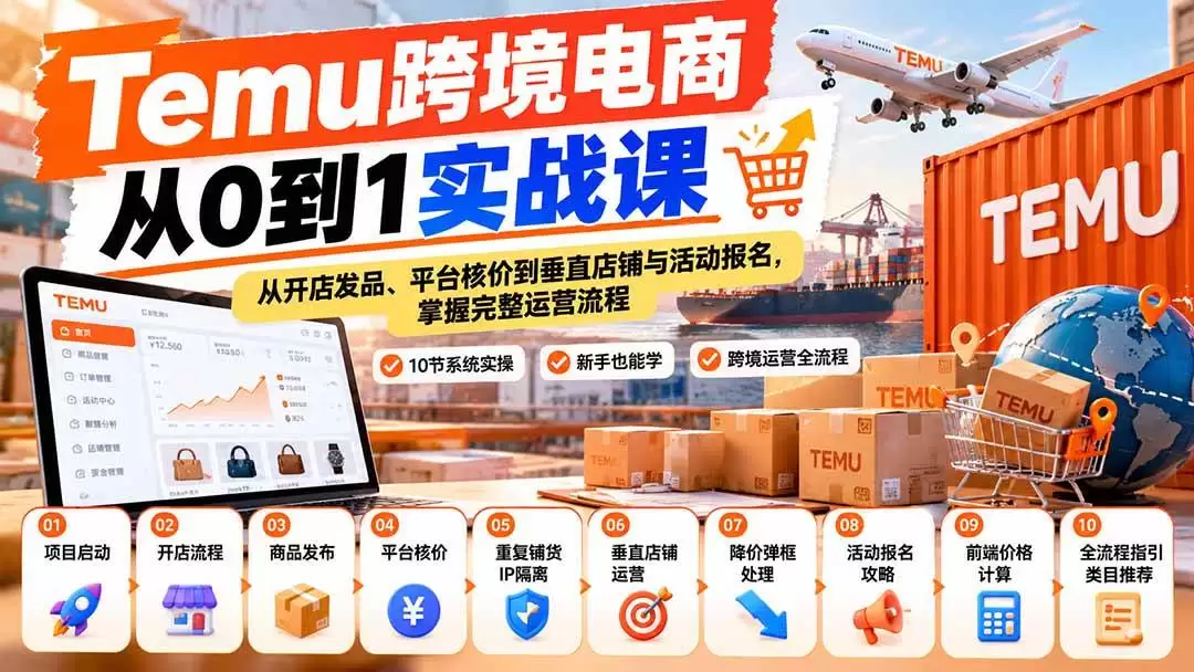 （20646期）【无水印】Temu跨境电商从0到1实战课：从开店发品、平台核价到垂直店铺与活动报名，掌握完整运营流程 - 青心资源站