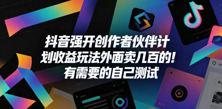 抖音强开创作者伙伴计划收益玩法，外面卖几百的！有需要的自己测试|青心网创站
