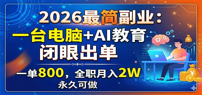 2026最简副业：一台电脑+AI教育，闭眼出单，一单800，全职月入2W，永久可做|青心网创站