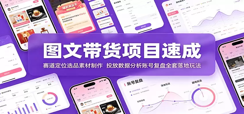 图文带货项目速成：赛道定位选品素材制作，投放数据分析账号复盘全套落地玩法|青心网创站