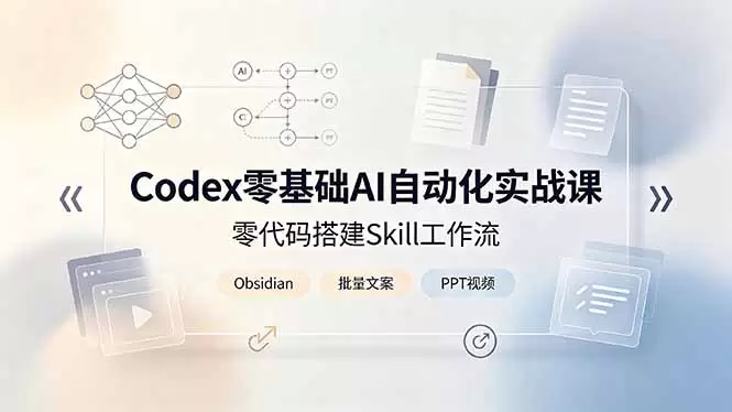 Codex零基础AI自动化实战课，零代码搭建Skill工作流，搭配Obsidian批量制作文案PPT视频|青心网创站