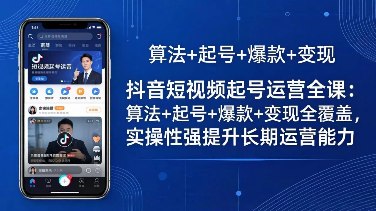 抖音短视频起号运营全课：算法+起号+爆款+变现全覆盖，实操性强提升长期运营能力|青心网创站