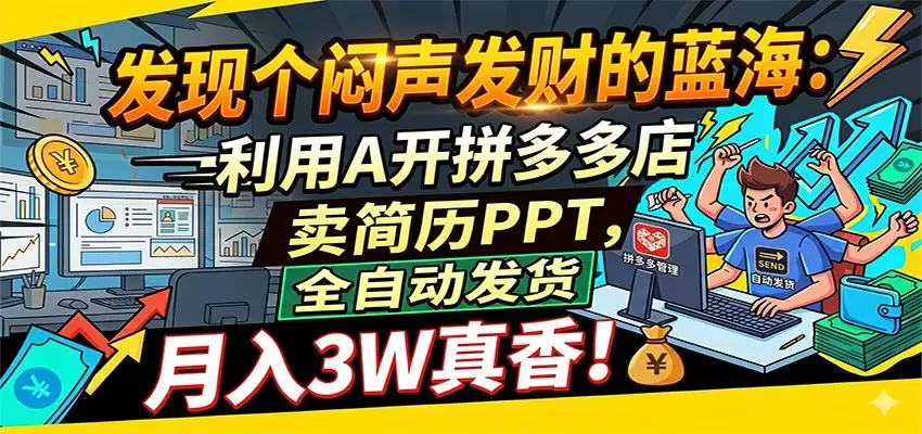 闷声发财的蓝海：利用AI开拼多多店卖简历PPT，全自动发货，月入3W真香|青心网创站