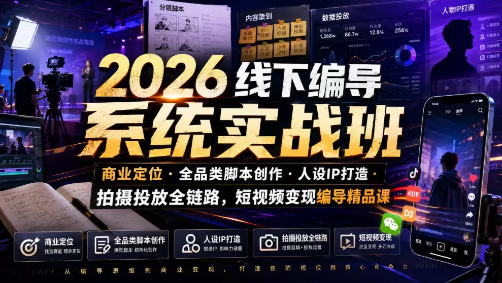 2026线下编导系统实战班｜商业定位・全品类脚本创作・人设IP打造・拍摄投放全链路，短视频变现编导精品课|青心网创站