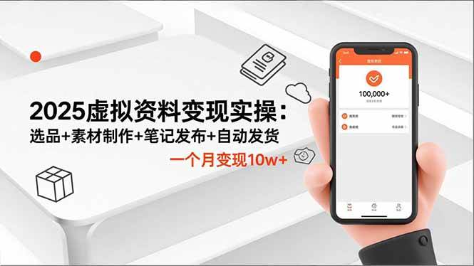 （16644期）2025虚拟资料变现实操：选品+素材制作+笔记发布+自动发货，一个月变现10w+-青心网创站