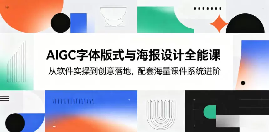 AIGC字体版式与海报设计全能课，从软件实操到创意落地，配套海量课件系统进阶|青心网创站