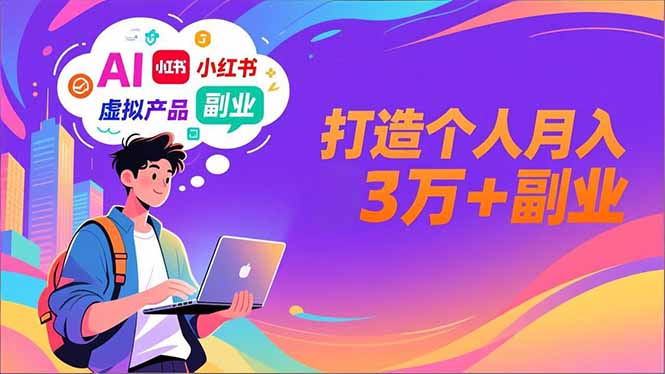 AI+小红书特训营,智能体搭建+虚拟产品原创+商业化变现,打造个人月入3万+副业-青心网创站