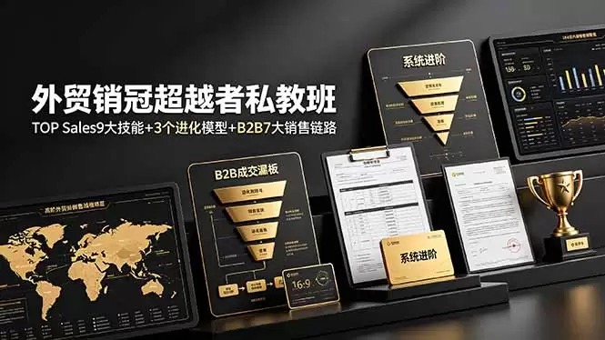 外贸销冠超越者私教班：TOP Sales9大技能+3个进化模型+B2B7大销售链路，系统进阶|青心网创站